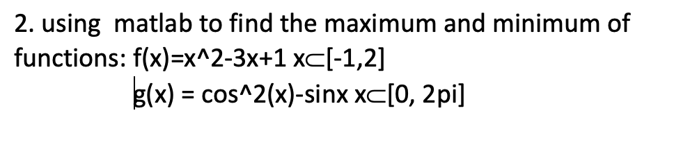 Solved 2. using matlab to find the maximum and minimum of | Chegg.com