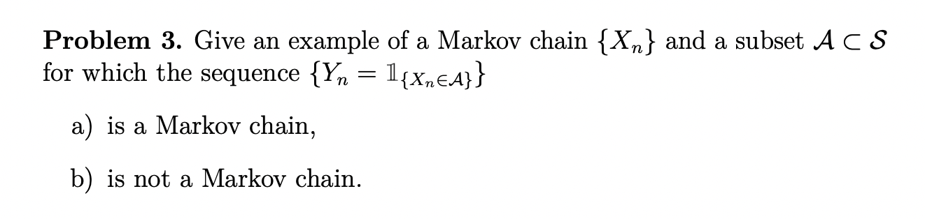 Solved Problem 3. Give an example of a Markov chain {Xn} and | Chegg.com