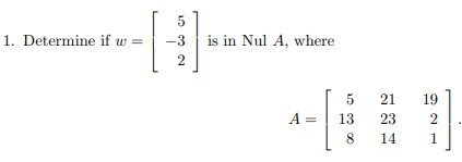 Solved Determine if w = [ 5 −3 2 ] is in Nul A, where A = | Chegg.com