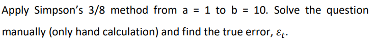 Apply Simpsons \( 3 / 8 \) method from \( a=1 \) to \( b=10 \). Solve the question manually (only hand calculation) and find