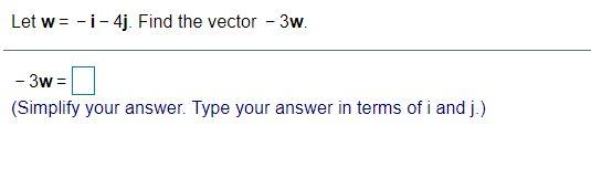 Solved Let w= -1 - 4j. Find the vector - 3w. - 3w= (Simplify | Chegg.com