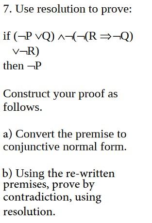 Solved 7. Use resolution to prove: if (¬P∨Q)∧¬(¬(R⇒¬Q) ∨¬R) | Chegg.com