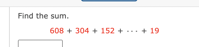 Find the sum.
\[
608+304+152+\cdots+19
\]