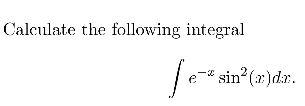 Solved Calculate the following integral [e-* sin²(x)dx. | Chegg.com