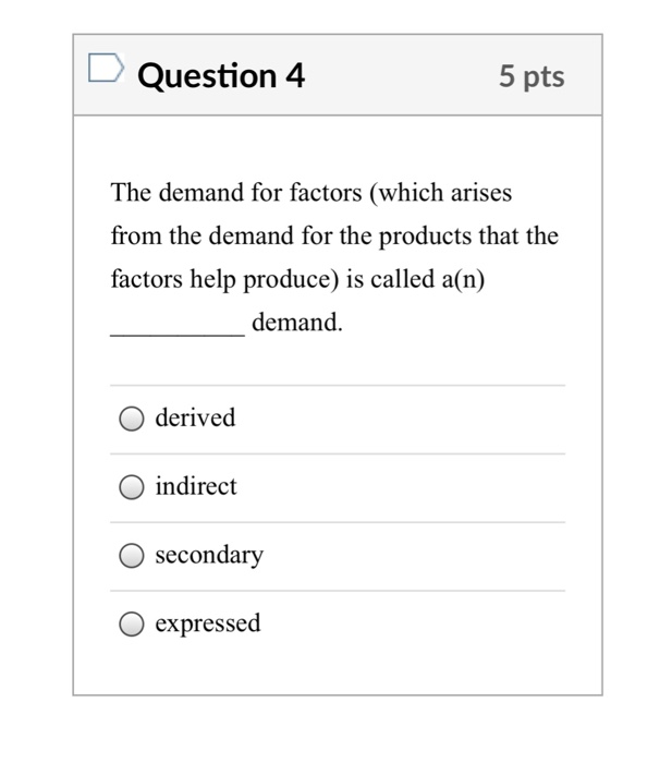 Solved Question 4 5 pts The demand for factors (which arises | Chegg.com