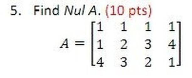 Solved 5. Find Nul A. (10 pts) 1 1 1 1 2 3 14 3 2 A = 11 4 | Chegg.com
