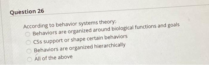 Solved Question 26 According to behavior systems theory: | Chegg.com