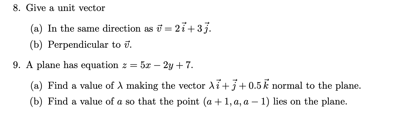 8. Give a unit vector
(a) In the same direction as \( \vec{v}=2 \vec{i}+3 \vec{j} \).
(b) Perpendicular to \( \vec{v} \).
9.