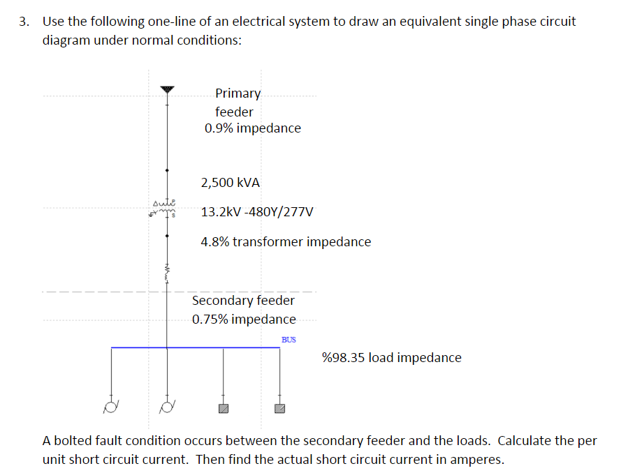 Use the following one-line of an electrical system to draw an equivalent single phase circuit diagram under normal conditions