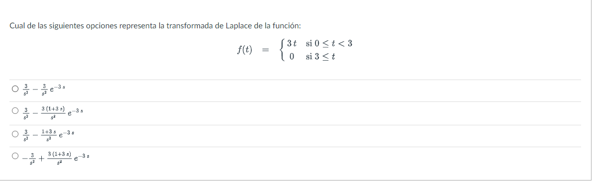 Cual de las siguientes opciones representa la transformada de Laplace de la función: \[ f(t)=\left\{\begin{array}{cl} 3 t & \