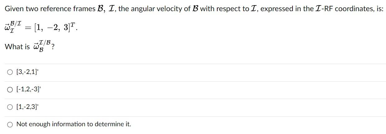 Solved Given two reference frames B,I, the angular velocity | Chegg.com