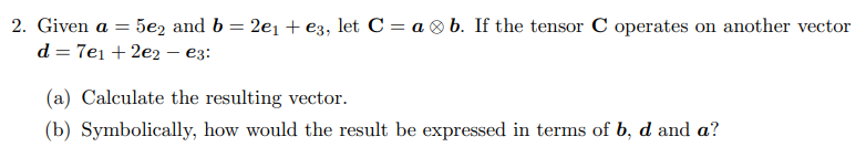 Solved 2. Given a=5e2 and b=2e1+e3, let C=a⊗b. If the tensor | Chegg.com