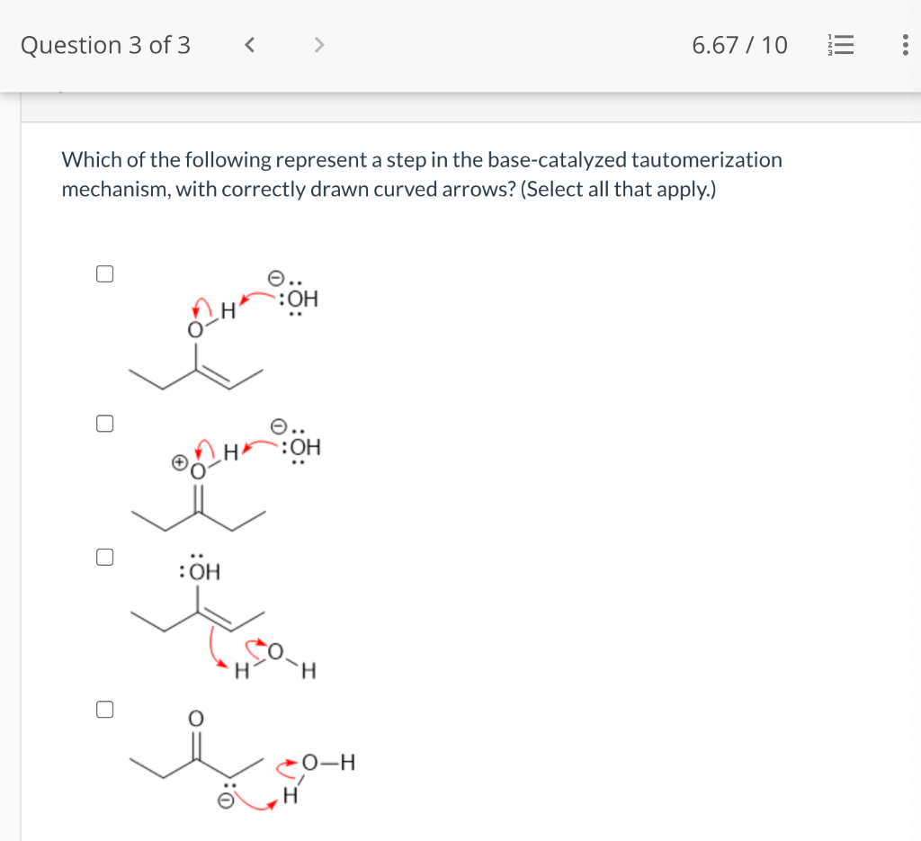 Which of the following represent a step in the base-catalyzed tautomerization mechanism, with correctly drawn curved arrows? 