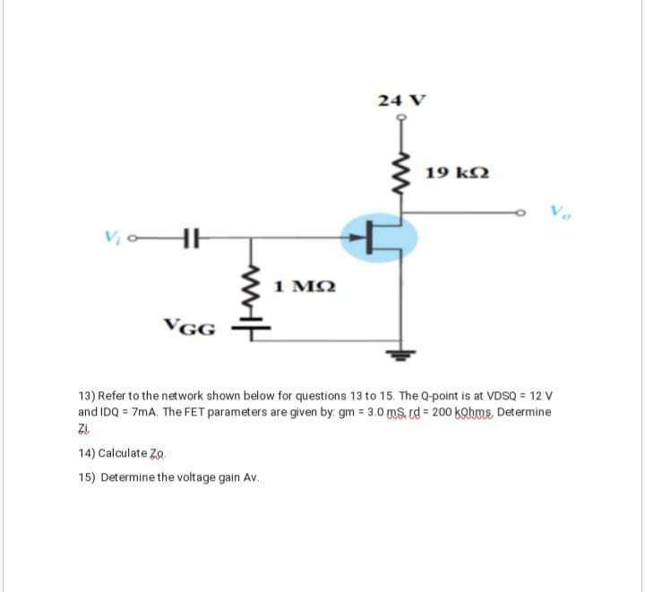 24 V 19 ΚΩ VH 1 ΜΩ VGG 13) Refer to the network shown below for questions 13 to 15. The Q-point is at VDSQ = 12 V and IDQ = 7