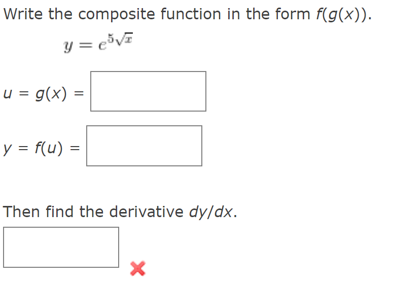 Write the composite function in the form \( f(g(x)) \).
\[
y=e^{5 \sqrt{x}}
\]
\[
u=g(x)=
\]
\[
y=f(u)=
\]
Then find the deri