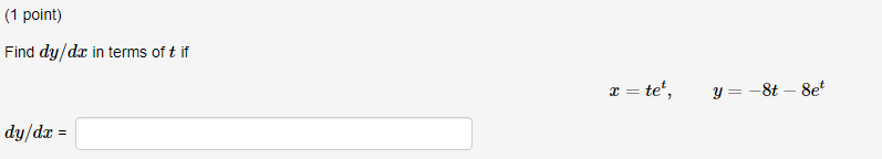(1 point) Find \( d y / d x \) in terms of \( t \) if \[ x=t e^{t}, \quad y=-8 t-8 e^{t} \] \[ d y / d x= \]