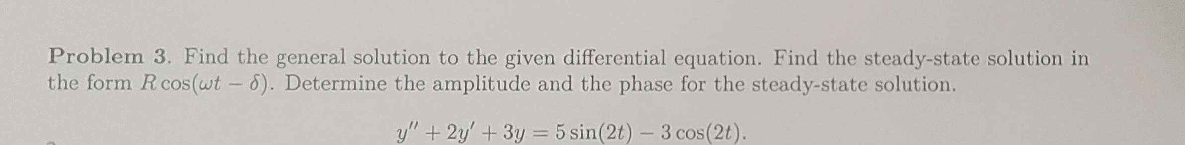Solved Problem 3. Find the general solution to the given | Chegg.com