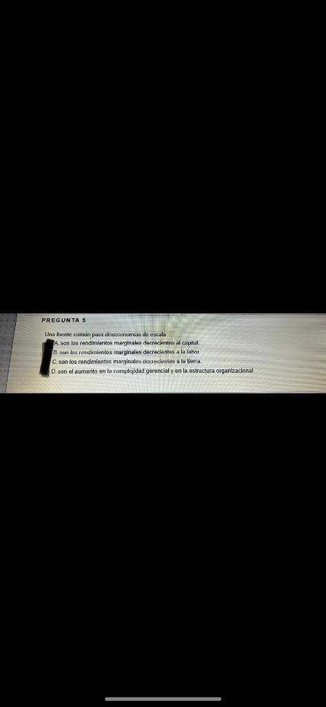 PREGUNTAS Una fuente comun para desconomia de escala A son los rendimientos marginales decrecientes al capital B. son los ren