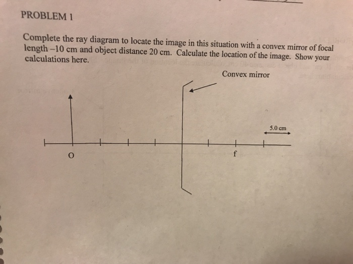 Solved PROBLEM1 Complete the ray diagram to locate the image | Chegg.com