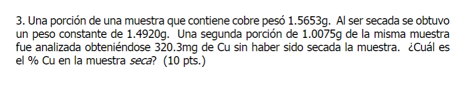 3. Una porción de una muestra que contiene cobre pesó \( 1.5653 \mathrm{~g} \). Al ser secada se obtuvo un peso constante de