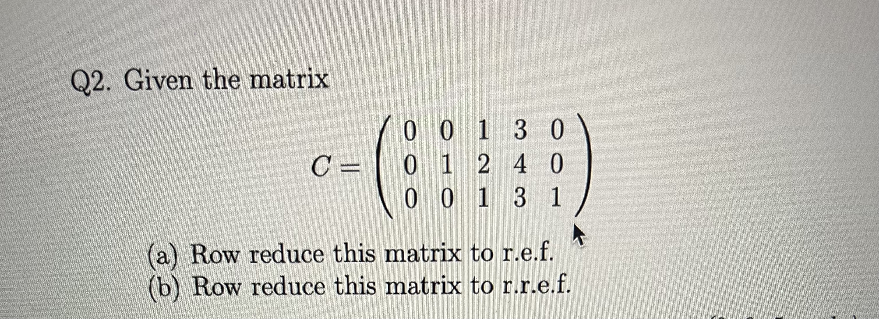 Solved Q2. Given the matrix C=⎝⎛000010121343001⎠⎞ (a) Row | Chegg.com