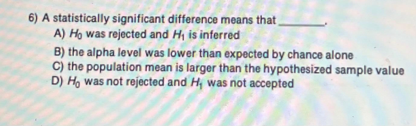 Solved 6) A statistically significant difference means that | Chegg.com