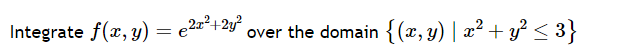 Integrate \( f(x, y)=e^{2 x^{2}+2 y^{2}} \) over the domain \( \left\{(x, y) \mid x^{2}+y^{2} \leq 3\right\} \)