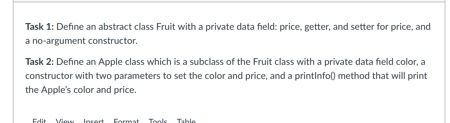 Solved Task 1: Define an abstract class Fruit with a private | Chegg.com