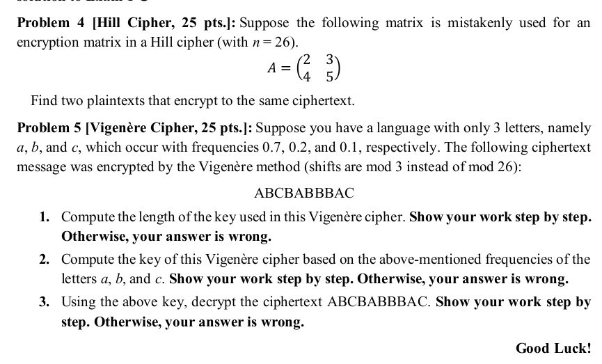 Problem 4 [Hill Cipher, 25 pts.]: Suppose the following matrix is mistakenly used for an encryption matrix in a Hill cipher (