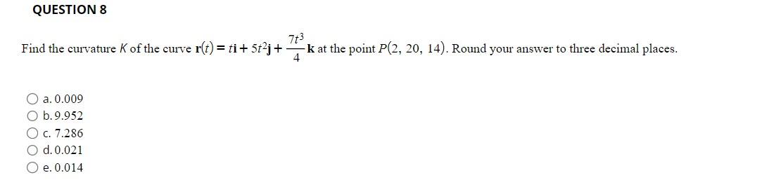 Find the curvature \( K \) of the curve \( \mathbf{r}(t)=t \mathbf{i}+5 t^{2} \mathbf{j}+\frac{7 t^{3}}{4} \mathbf{k} \) at t