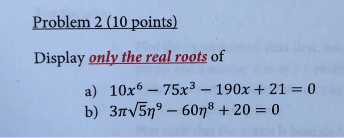 Solved Problem 2 (10 points) Display only the real roots of | Chegg.com