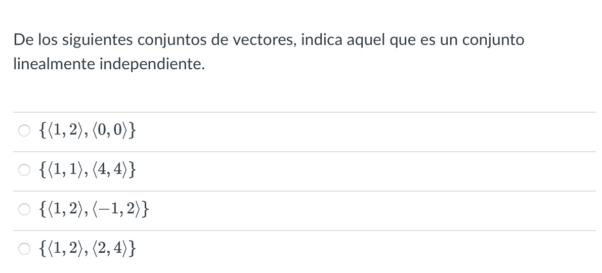 De los siguientes conjuntos de vectores, indica aquel que es un conjunto linealmente independiente. \( \{\langle 1,2\rangle,\