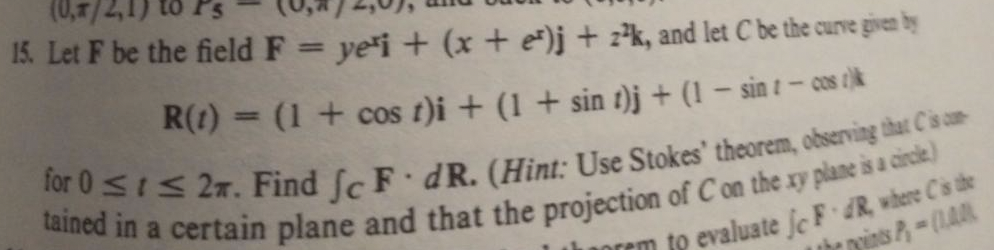 15. Let \( \mathbf{F} \) be the field \( \mathbf{F}=y e^{x} \mathbf{i}+\left(x+e^{x}\right) \mathbf{j}+z^{2} \mathbf{k} \), a