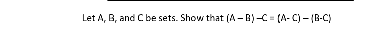 Solved Let A,B, And C Be Sets. Show That (A−B)−C=(A−C)−(B−C) | Chegg.com