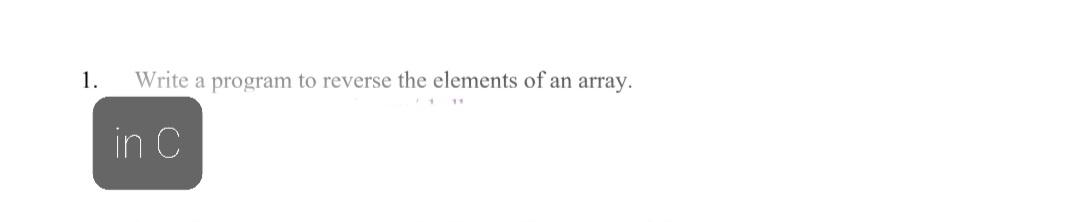 Solved 1. Write a program to reverse the elements of an | Chegg.com