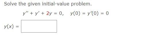 Solve the given initial-value problem. \[ y^{\prime \prime}+y^{\prime}+2 y=0, \quad y(0)=y^{\prime}(0)=0 \] \[ y(x)= \]