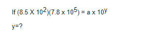 If \( \left(8.5 \times 10^{2}\right)\left(7.8 \times 10^{5}\right)=a \times 10^{y} \) \( y=? \)