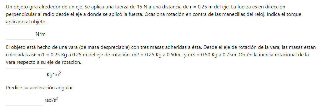 Un objeto gira alrededor de un eje. Se aplica una fuerza de \( 15 \mathrm{~N} \) a una distancia de \( \mathrm{r}=0.25 \mathr