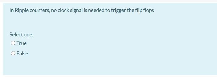 Solved In Ripple counters, no clock signal is needed to | Chegg.com