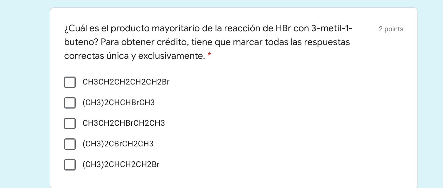 2 points ¿Cuál es el producto mayoritario de la reacción de HBr con 3-metil-1- buteno? Para obtener crédito, tiene que marcar