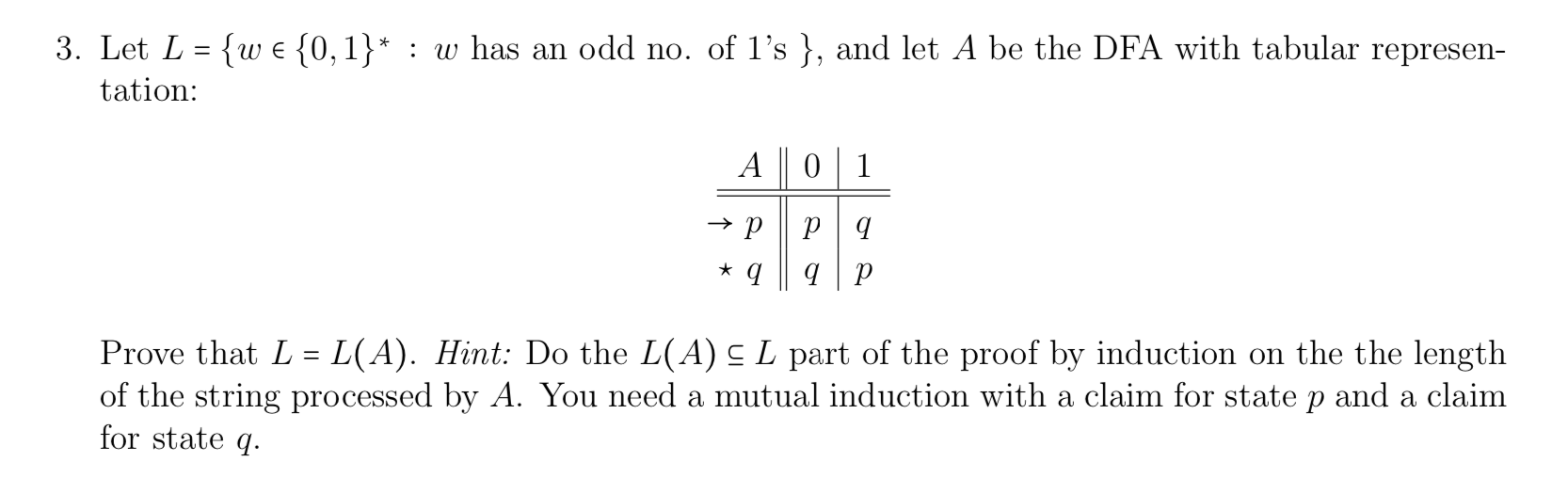 3. Hot L= 40 e 60.) 3. Let L = {w e {0,1}* : w has an odd no. of 1s }, and let A be the DFA with tabular represen- tation: A