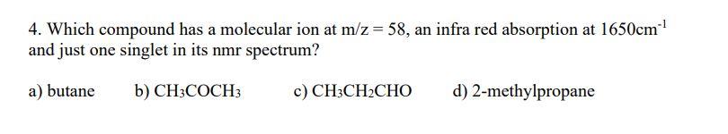 Solved 4. Which compound has a molecular ion at m/z = 58, an | Chegg.com