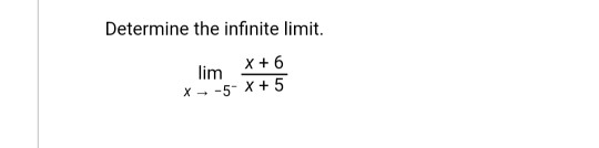 Solved Determine the infinite limit. lim X+6 X -5- X + 5 | Chegg.com