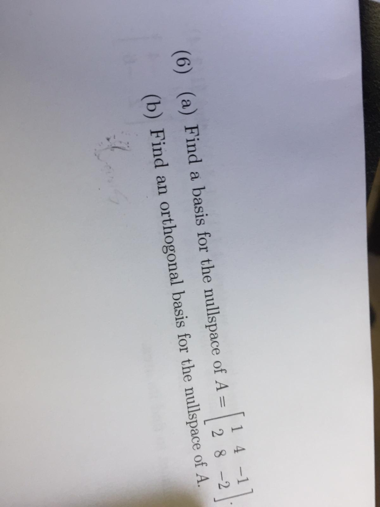 Solved 1 4 -1 (6) (a) Find A Basis For The Nullspace Of A- 2 | Chegg.com