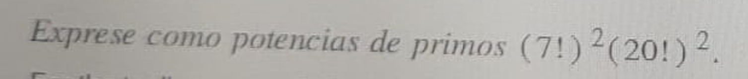 Exprese como potencias de primos \( (7 !)^{2}(20 !)^{2} \).