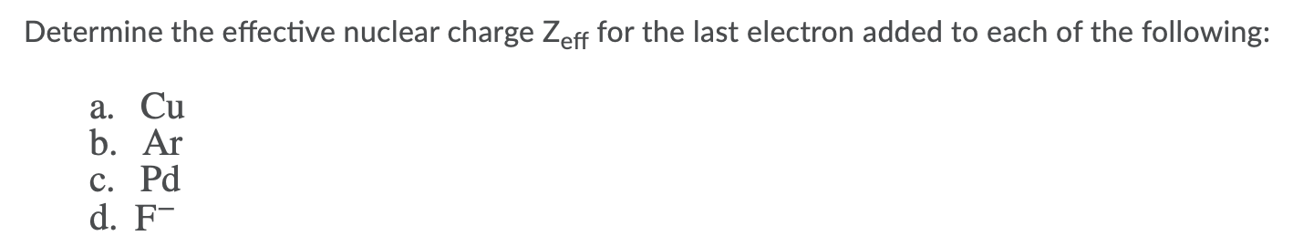 Solved Determine the effective nuclear charge Zeff for the | Chegg.com