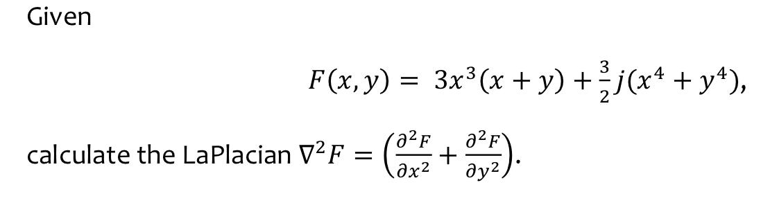 Given \[ F(x, y)=3 x^{3}(x+y)+\frac{3}{2} j\left(x^{4}+y^{4}\right) \text {, } \] calculate the LaPlacian \( \nabla^{2} F=\le