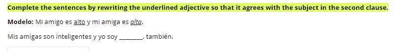 Complete the sentences by rewriting the underlined adjective so that it agrees with the subject in the second clause. Modelo: