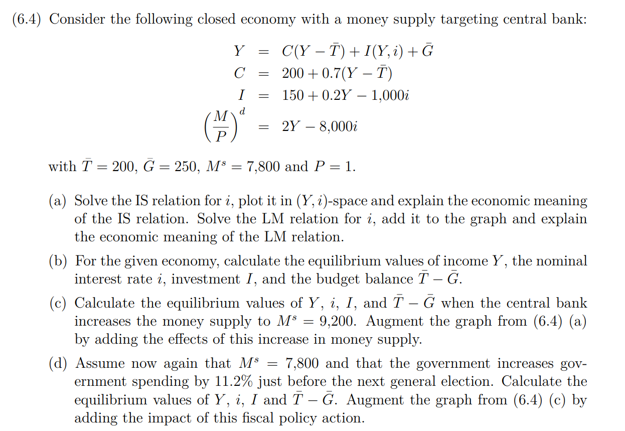 4) Consider the following closed economy with a money supply targeting central bank:
\[
\begin{aligned}
Y & =C(Y-\bar{T})+I(Y