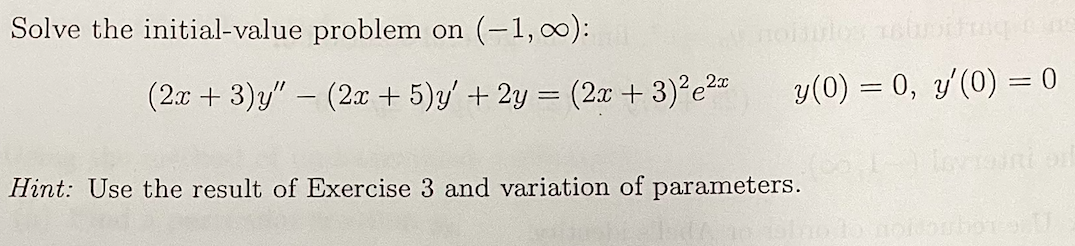 Solve the initial-value problem on (-1,00):
(2x + 3)y - (2x + 5)y + 2y = (2x + 3)e2.0
y(0) = 0, y(0) = 0
Hint: Use the resu